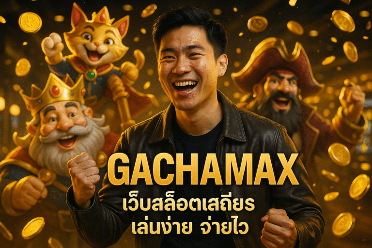 GACHAMAX เว็บสล็อตเสถียร เล่นง่าย จ่ายไว