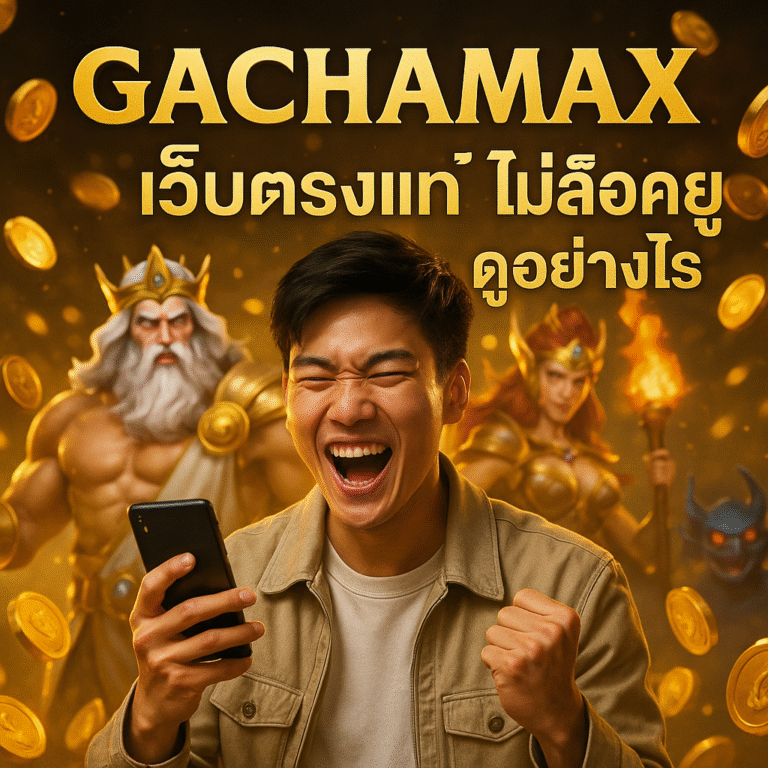 GACHAMAX เว็บตรงแท้ ไม่ล็อคยูส ดูอย่างไร